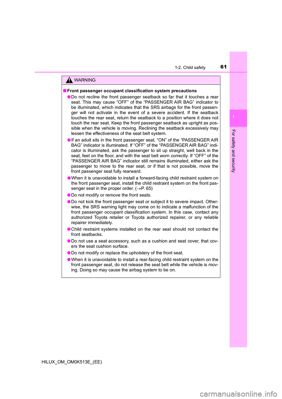 TOYOTA HILUX 2022 Owners Manual 611-2. Child safety
1
HILUX_OM_OM0K513E_(EE)
For safety and security
WARNING
�QFront passenger occupant classification system precautions 
�O Do not recline the front passenger seatback so far that it