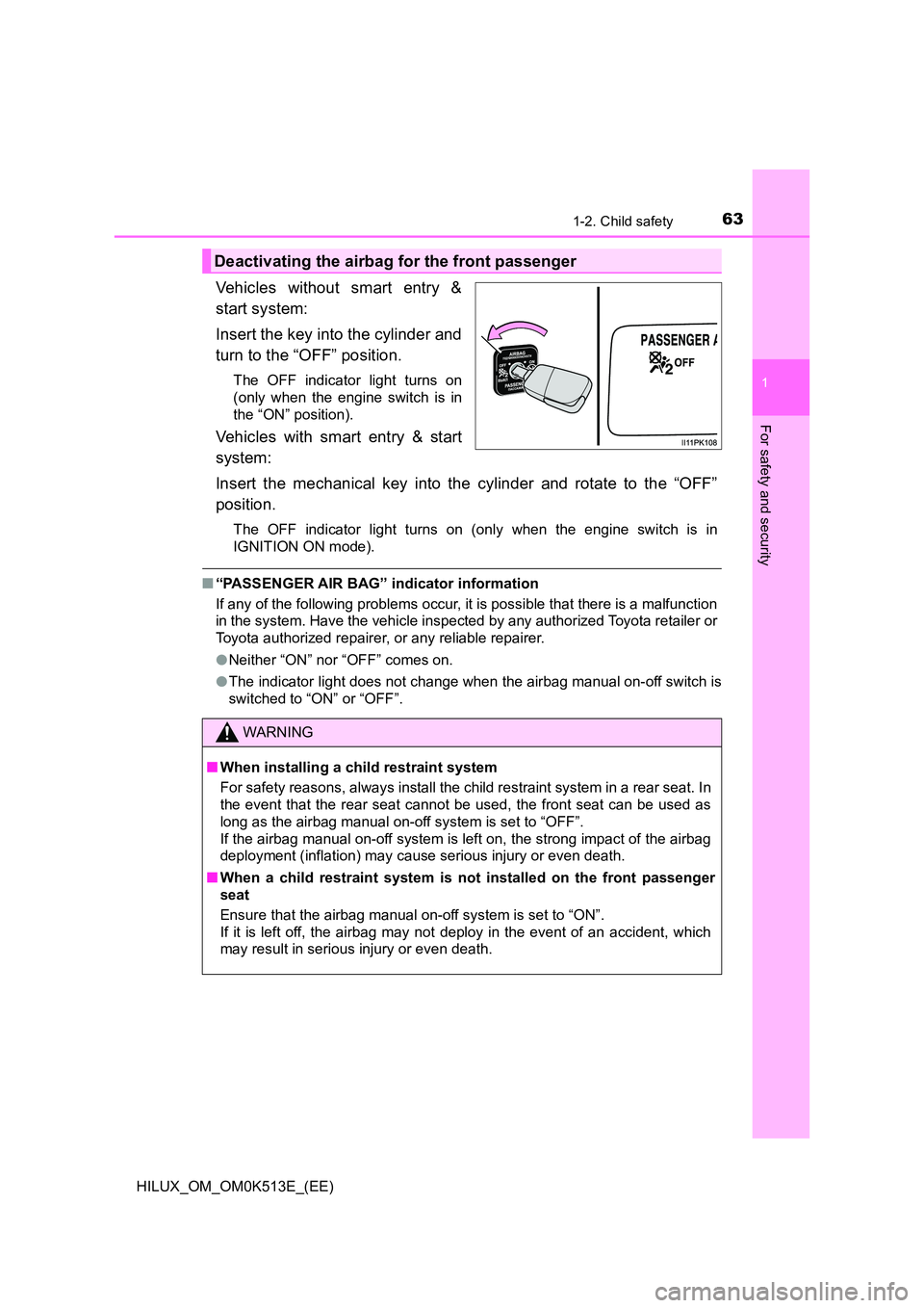 TOYOTA HILUX 2022 Owners Manual 631-2. Child safety
1
HILUX_OM_OM0K513E_(EE)
For safety and security
Vehicles without smart entry & 
start system: 
Insert the key into the cylinder and 
turn to the “OFF” position.
The OFF indica
