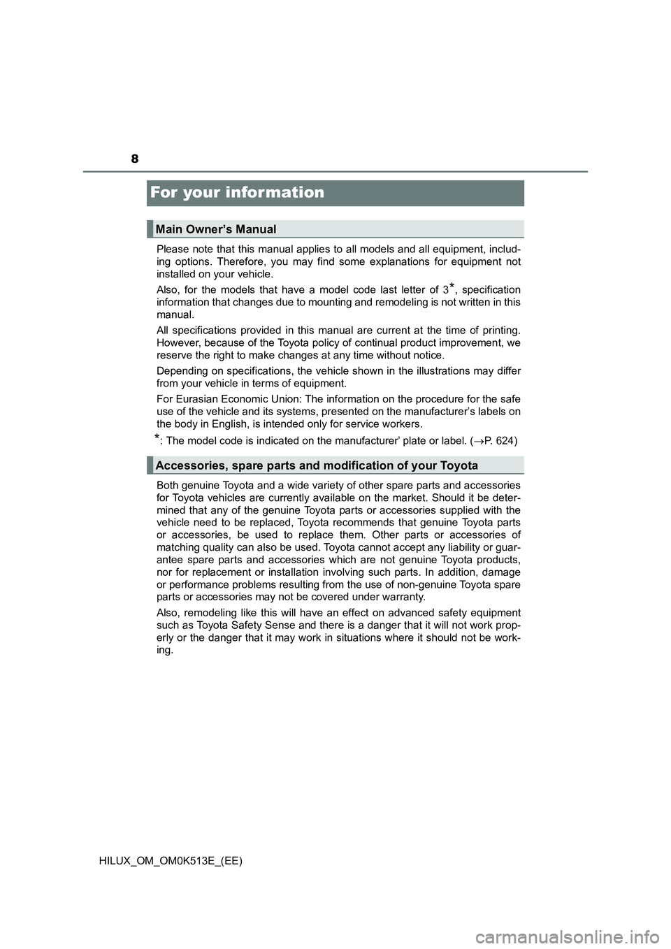 TOYOTA HILUX 2022 Owners Manual 8
HILUX_OM_OM0K513E_(EE)
For your infor mation
Please note that this manual applies to all models and all equipment, includ-
ing options. Therefore, you may find some explanations for equipment not
TOYOTA HILUX 2022 Owners Manual 8
HILUX_OM_OM0K513E_(EE)
For your infor mation
Please note that this manual applies to all models and all equipment, includ-
ing options. Therefore, you may find some explanations for equipment not