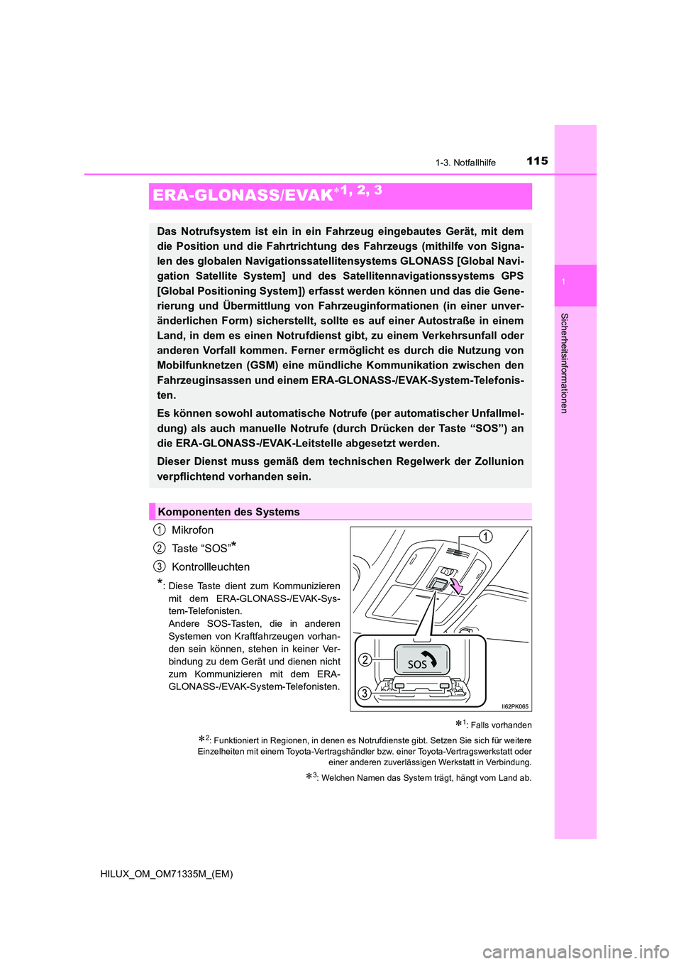 TOYOTA HILUX 2022  Betriebsanleitungen (in German) 115
1
1-3. Notfallhilfe
HILUX_OM_OM71335M_(EM)
Sicherheitsinformationen
ERA-GLONASS/EVAK1, 2, 3
Mikrofon 
Ta s t e  “ S O S ”*
Kontrollleuchten
*: Diese Taste dient zum Kommunizieren 
mit dem E