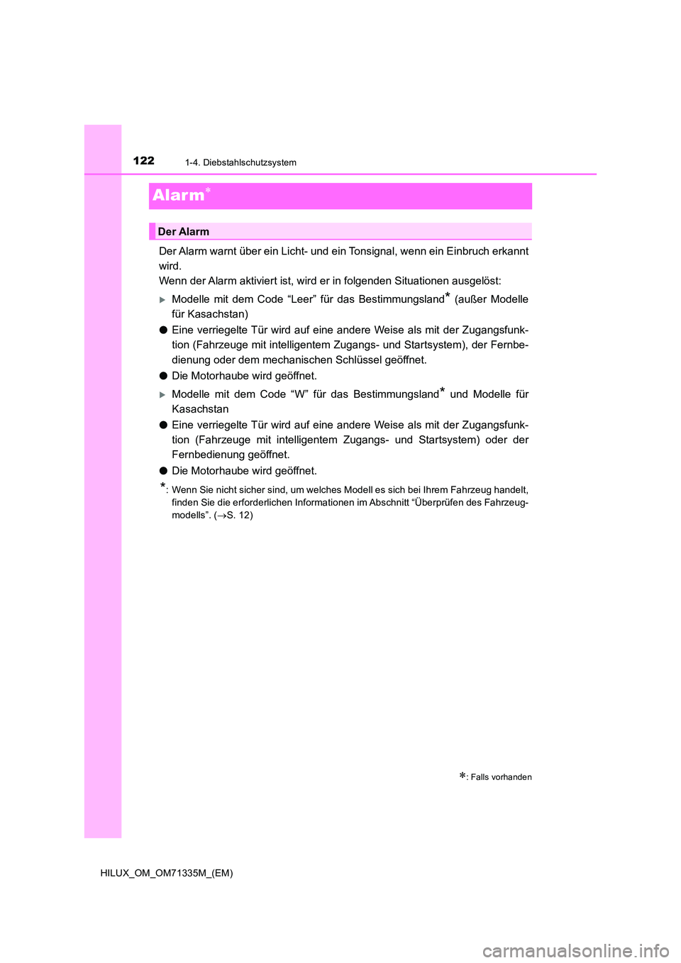TOYOTA HILUX 2022  Betriebsanleitungen (in German) 1221-4. Diebstahlschutzsystem
HILUX_OM_OM71335M_(EM)
Alar m
Der Alarm warnt über ein Licht- und ein Tonsignal, wenn ein Einbruch erkannt 
wird.  
Wenn der Alarm aktiviert ist, wird er in folgenden