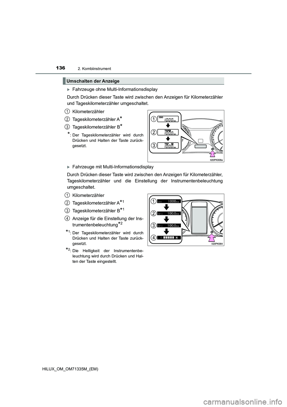 TOYOTA HILUX 2022  Betriebsanleitungen (in German) 1362. Kombiinstrument
HILUX_OM_OM71335M_(EM)
Fahrzeuge ohne Multi-Informationsdisplay
Durch Drücken dieser Taste wird zwischen den Anzeigen für Kilometerzähler
und Tageskilometerzähler umgescha