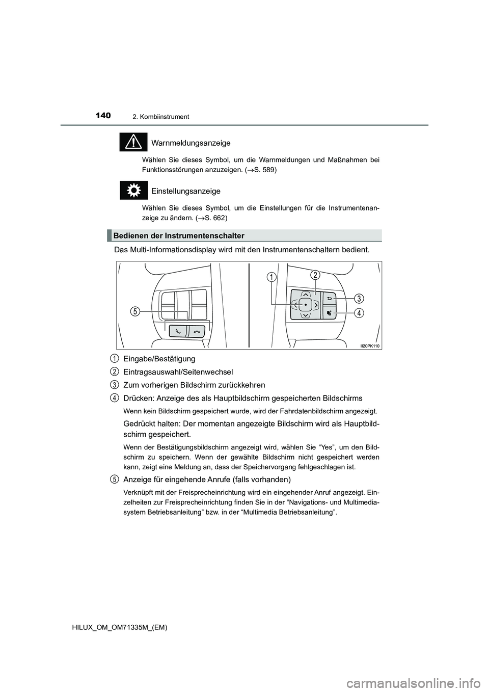 TOYOTA HILUX 2022 Betriebsanleitungen (in German) 1402. Kombiinstrument
HILUX_OM_OM71335M_(EM)
Warnmeldungsanzeige
Wählen Sie dieses Symbol, um die Warnmeldungen und Maßnahmen bei
Funktionsstörungen anzuzeigen. (S. 589)
Einstellungsanzeige
Wäh TOYOTA HILUX 2022 Betriebsanleitungen (in German) 1402. Kombiinstrument
HILUX_OM_OM71335M_(EM)
Warnmeldungsanzeige
Wählen Sie dieses Symbol, um die Warnmeldungen und Maßnahmen bei
Funktionsstörungen anzuzeigen. (S. 589)
Einstellungsanzeige
Wäh