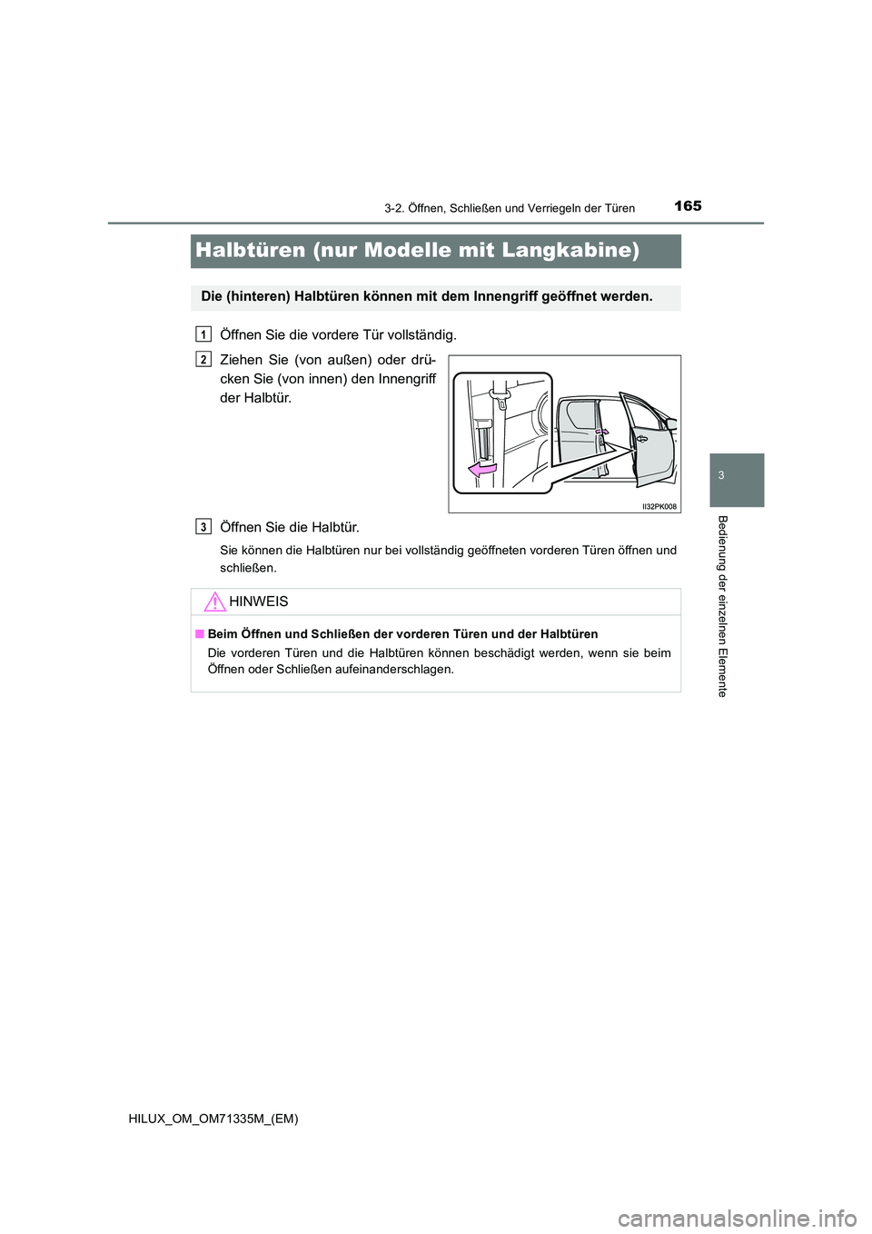 TOYOTA HILUX 2022  Betriebsanleitungen (in German) 165
3
3-2. Öffnen, Schließen und Verriegeln der Türen
Bedienung der einzelnen Elemente
HILUX_OM_OM71335M_(EM)
Halbtüren (nur Modelle mit Langkabine)
Öffnen Sie die vordere Tür vollständig. 
Zie