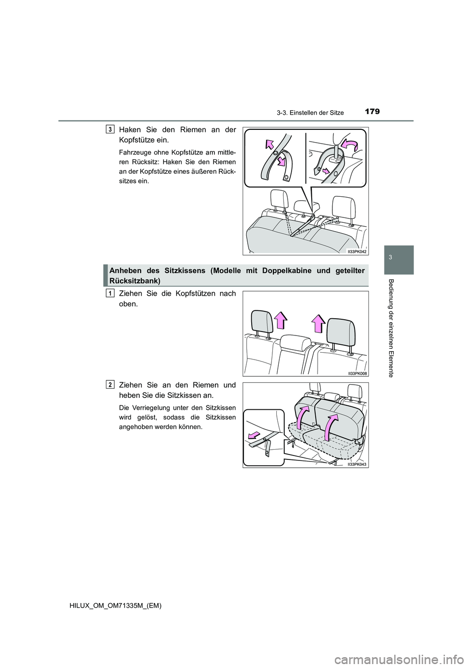 TOYOTA HILUX 2022  Betriebsanleitungen (in German) 1793-3. Einstellen der Sitze
3
Bedienung der einzelnen Elemente
HILUX_OM_OM71335M_(EM)
Haken Sie den Riemen an der 
Kopfstütze ein.
Fahrzeuge ohne Kopfstütze am mittle- 
ren Rücksitz: Haken Sie den