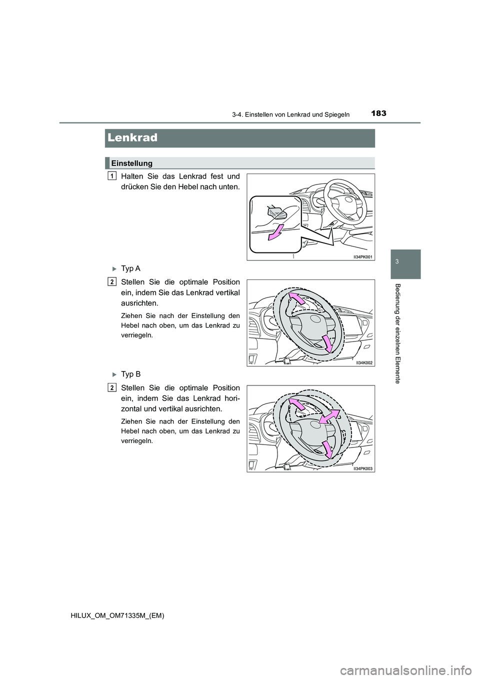 TOYOTA HILUX 2022  Betriebsanleitungen (in German) 183
3
3-4. Einstellen von Lenkrad und Spiegeln
Bedienung der einzelnen Elemente
HILUX_OM_OM71335M_(EM)
Lenkrad
Halten Sie das Lenkrad fest und 
drücken Sie den Hebel nach unten.
Ty p  A 
Stellen S