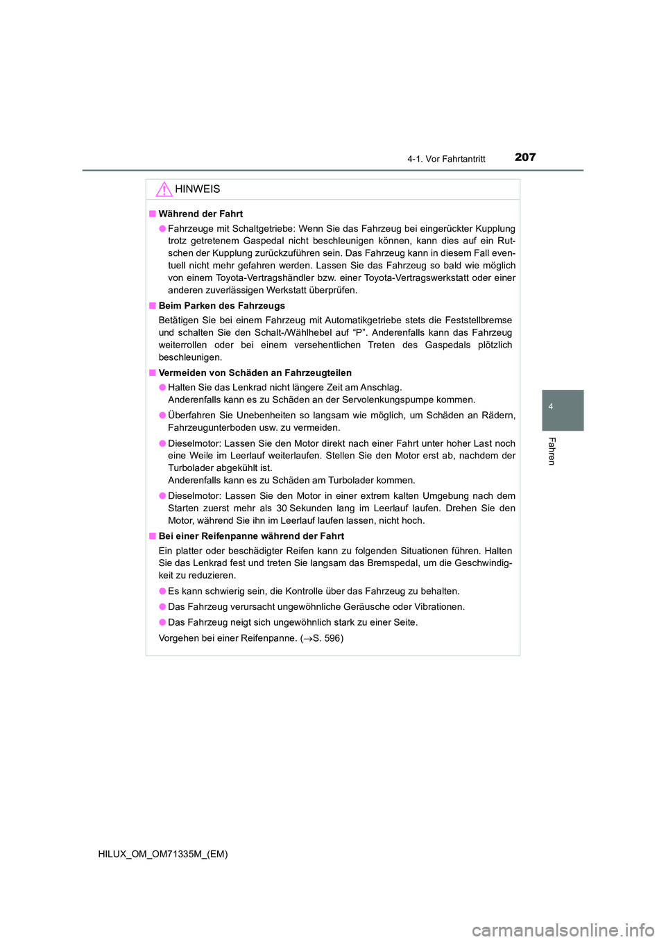 TOYOTA HILUX 2022  Betriebsanleitungen (in German) 2074-1. Vor Fahrtantritt
4
Fahren
HILUX_OM_OM71335M_(EM)
HINWEIS
�QWährend der Fahrt 
�O Fahrzeuge mit Schaltgetriebe: Wenn Sie das Fahrzeug bei eingerückter Kupplung 
trotz getretenem Gaspedal nich