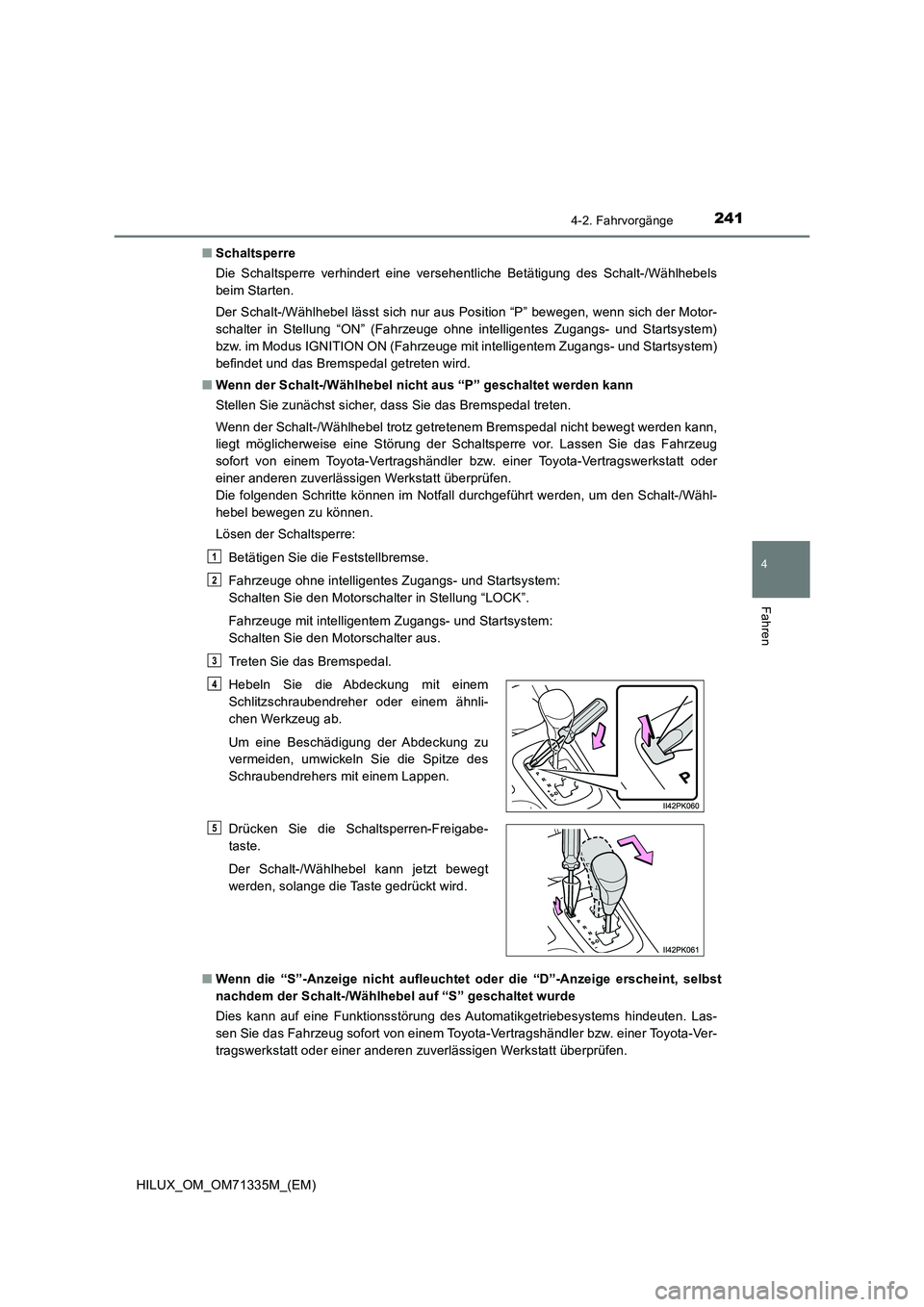 TOYOTA HILUX 2022  Betriebsanleitungen (in German) 2414-2. Fahrvorgänge
4
Fahren
HILUX_OM_OM71335M_(EM)�QSchaltsperre
Die Schaltsperre verhindert eine versehentliche Betätigung des Schalt-/Wählhebels
beim Starten.
Der Schalt-/Wählhebel lässt sich