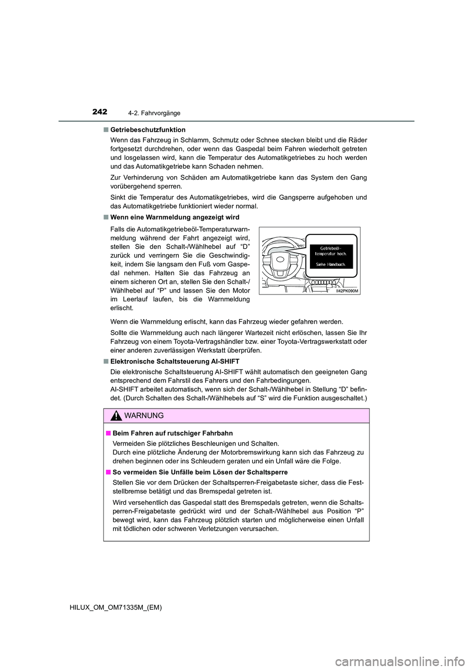 TOYOTA HILUX 2022  Betriebsanleitungen (in German) 2424-2. Fahrvorgänge
HILUX_OM_OM71335M_(EM) 
�Q Getriebeschutzfunktion 
Wenn das Fahrzeug in Schlamm, Schmutz oder Schnee stecken bleibt und die Räder 
fortgesetzt durchdrehen, oder wenn das Gaspeda