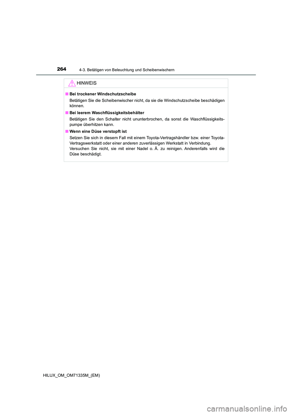 TOYOTA HILUX 2022  Betriebsanleitungen (in German) 2644-3. Betätigen von Beleuchtung und Scheibenwischern
HILUX_OM_OM71335M_(EM)
HINWEIS
�QBei trockener Windschutzscheibe 
Betätigen Sie die Scheibenwischer nicht, da sie die Windschutzscheibe beschä