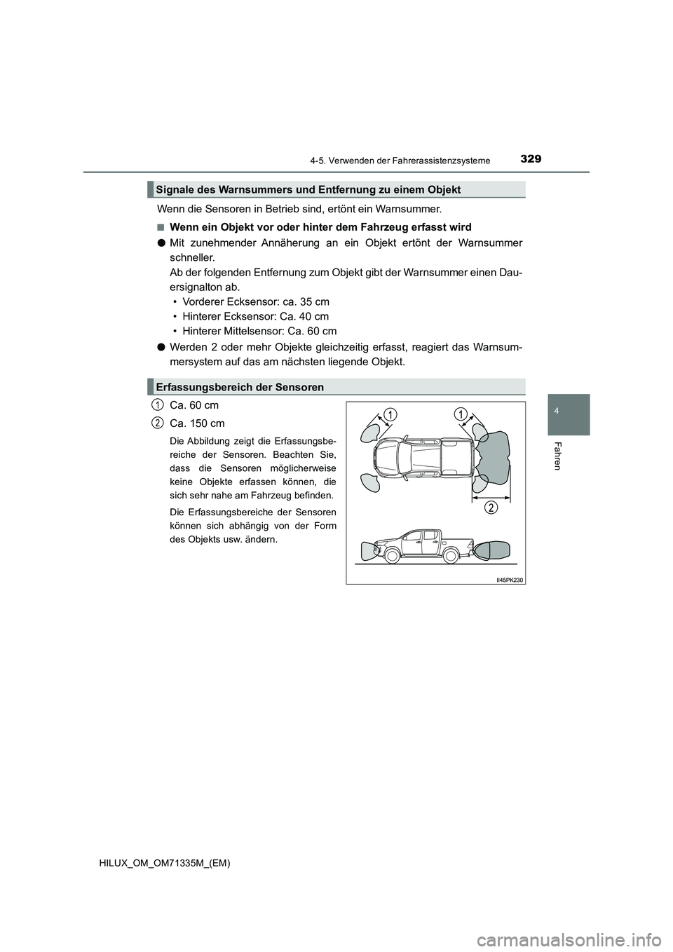 TOYOTA HILUX 2022  Betriebsanleitungen (in German) 3294-5. Verwenden der Fahrerassistenzsysteme
4
Fahren
HILUX_OM_OM71335M_(EM)
Wenn die Sensoren in Betrieb sind, ertönt ein Warnsummer.
�QWenn ein Objekt vor oder hinter dem Fahrzeug erfasst wird 
�O 