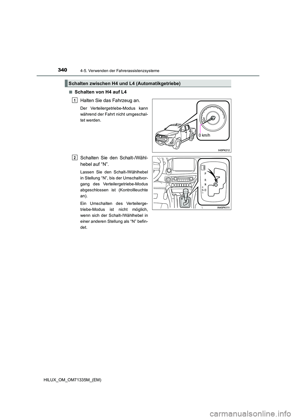 TOYOTA HILUX 2022  Betriebsanleitungen (in German) 3404-5. Verwenden der Fahrerassistenzsysteme
HILUX_OM_OM71335M_(EM) 
�QSchalten von H4 auf L4 
Halten Sie das Fahrzeug an.
Der Verteilergetriebe-Modus kann 
während der Fahrt nicht umgeschal-
tet wer
