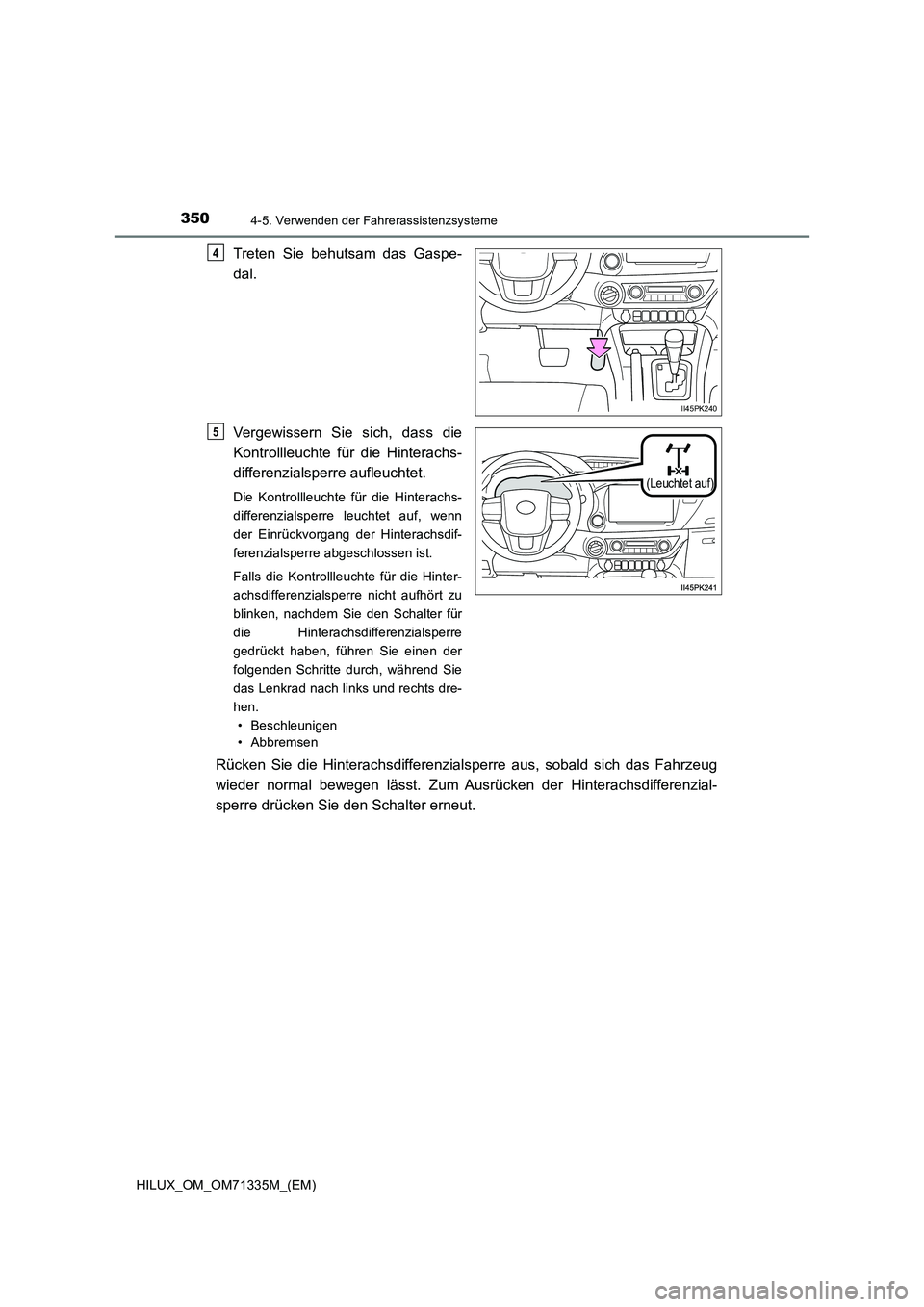 TOYOTA HILUX 2022  Betriebsanleitungen (in German) 3504-5. Verwenden der Fahrerassistenzsysteme
HILUX_OM_OM71335M_(EM)
Treten Sie behutsam das Gaspe-
dal.
Vergewissern Sie sich, dass die
Kontrollleuchte für die Hinterachs-
differenzialsperre aufleuch