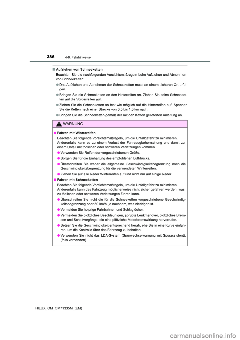 TOYOTA HILUX 2022  Betriebsanleitungen (in German) 3864-6. Fahrhinweise
HILUX_OM_OM71335M_(EM)
�QAufziehen von Schneeketten 
Beachten Sie die nachfolgenden Vorsichtsmaßregeln beim Aufziehen und Abnehmen 
von Schneeketten: 
�O Das Aufziehen und Abnehm