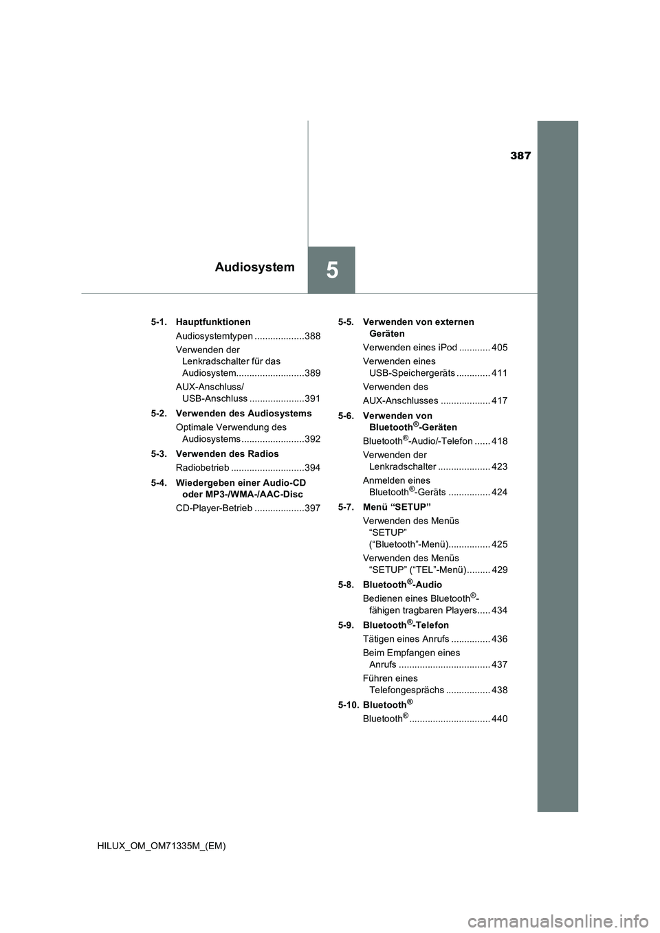 TOYOTA HILUX 2022  Betriebsanleitungen (in German) 387
5Audiosystem
HILUX_OM_OM71335M_(EM)5-1. Hauptfunktionen
Audiosystemtypen ...................388
Verwenden der 
Lenkradschalter für das 
Audiosystem..........................389
AUX-Anschluss/
USB