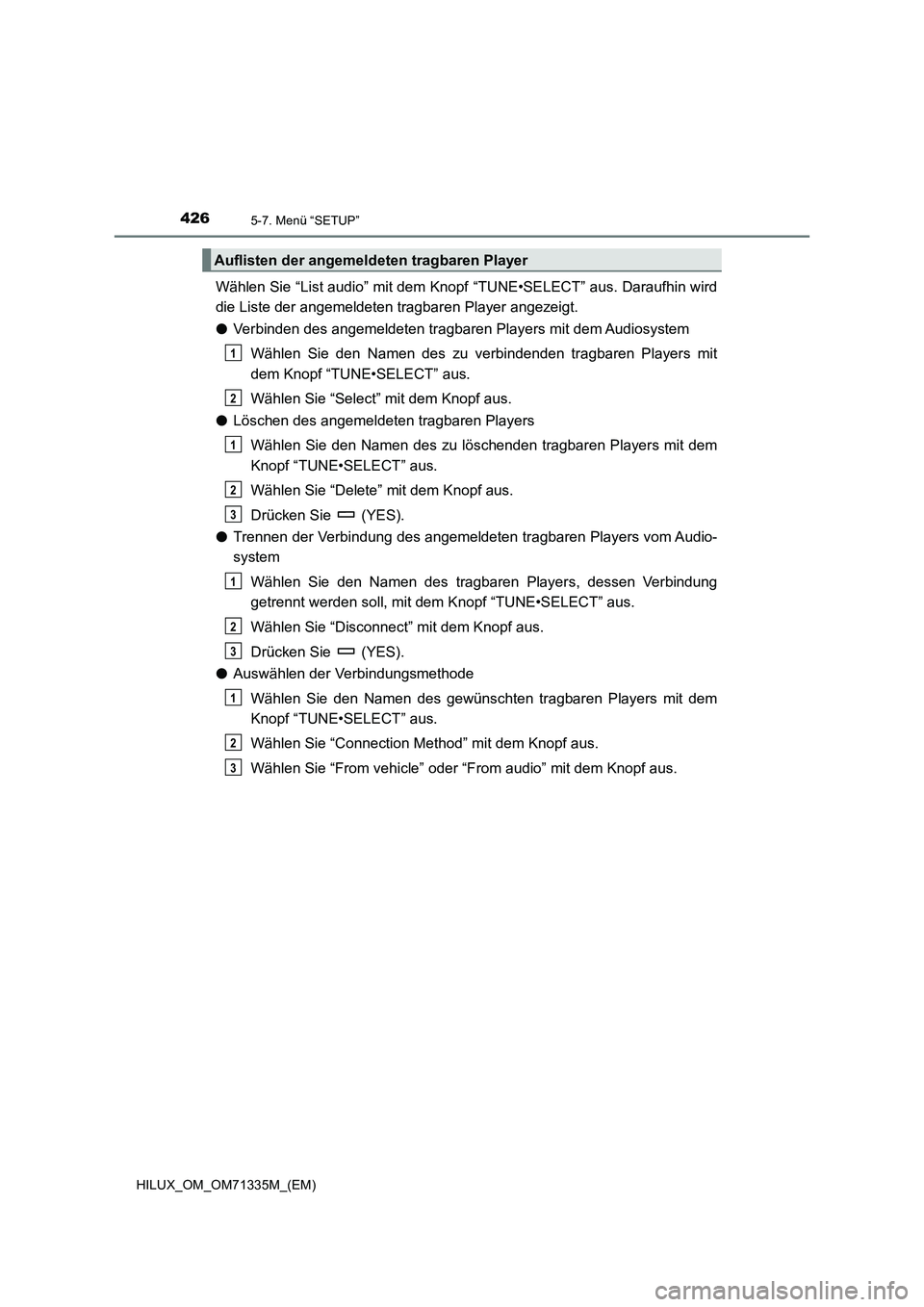 TOYOTA HILUX 2022  Betriebsanleitungen (in German) 4265-7. Menü “SETUP”
HILUX_OM_OM71335M_(EM)
Wählen Sie “List audio” mit dem Knopf “TUNE•SELECT” aus. Daraufhin wird
die Liste der angemeldeten tragbaren Player angezeigt.
�OVerbinden d