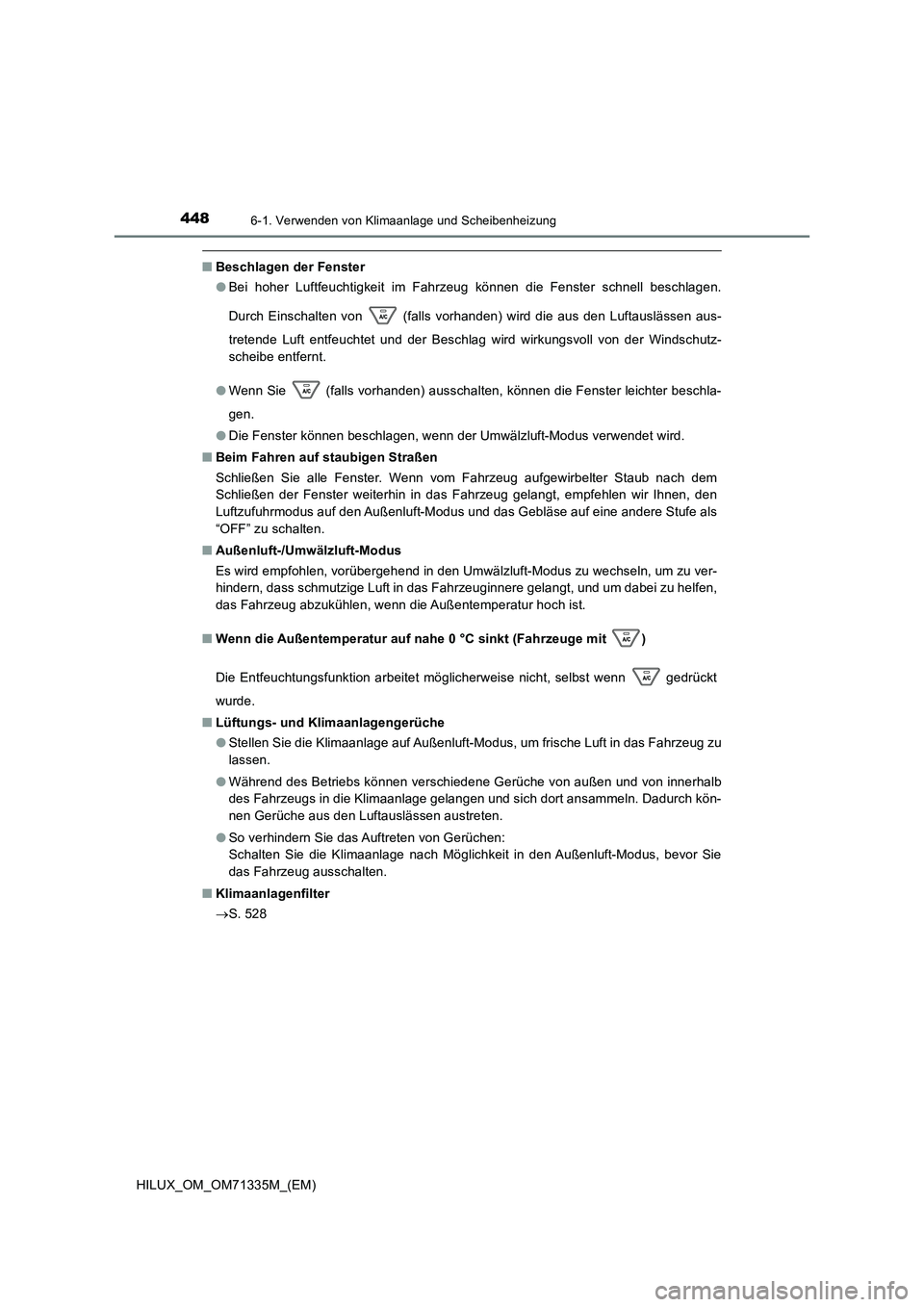 TOYOTA HILUX 2022  Betriebsanleitungen (in German) 4486-1. Verwenden von Klimaanlage und Scheibenheizung
HILUX_OM_OM71335M_(EM)
�QBeschlagen der Fenster 
�O Bei hoher Luftfeuchtigkeit im Fahrzeug können die Fenster schnell beschlagen. 
Durch Einschal