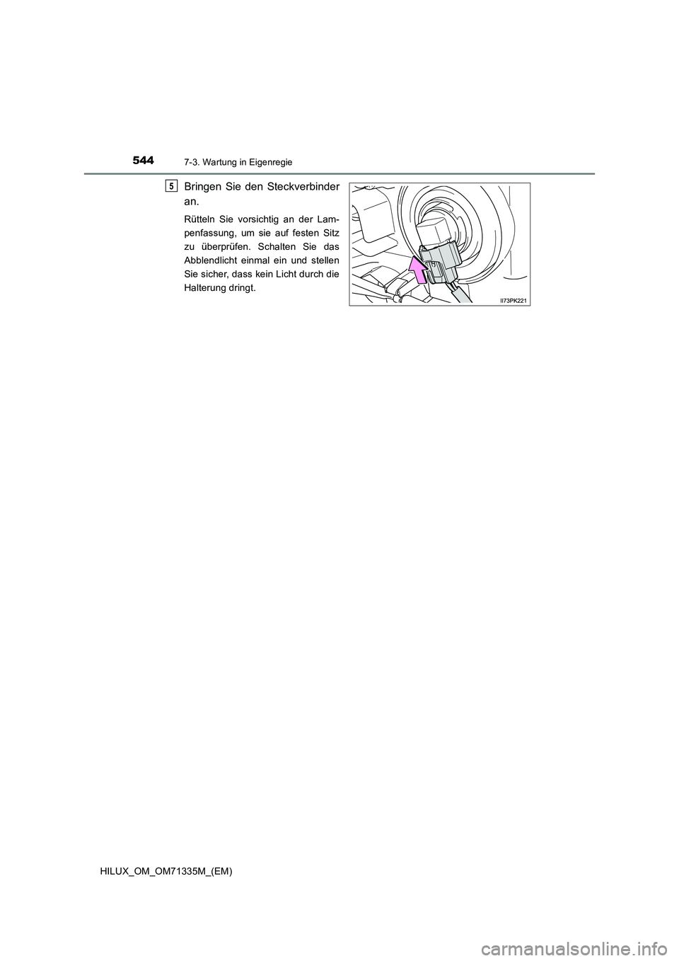 TOYOTA HILUX 2022  Betriebsanleitungen (in German) 5447-3. Wartung in Eigenregie
HILUX_OM_OM71335M_(EM)
Bringen Sie den Steckverbinder
an.
Rütteln Sie vorsichtig an der Lam-
penfassung, um sie auf festen Sitz
zu überprüfen. Schalten Sie das
Abblend