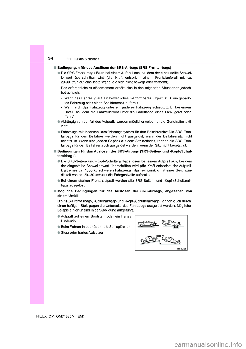 TOYOTA HILUX 2022  Betriebsanleitungen (in German) 541-1. Für die Sicherheit
HILUX_OM_OM71335M_(EM) 
�Q Bedingungen für das Auslösen der SRS-Airbags (SRS-Frontairbags) 
�O Die SRS-Frontairbags lösen bei einem Aufprall aus, bei dem der eingestellte