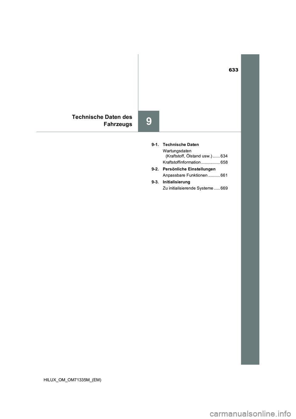 TOYOTA HILUX 2022  Betriebsanleitungen (in German) 633
9
Technische Daten des
Fahrzeugs
HILUX_OM_OM71335M_(EM)9-1. Technische Daten
Wartungsdaten 
(Kraftstoff, Ölstand usw.) ...... 634
Kraftstoffinformation ................ 658
9-2. Persönliche Eins