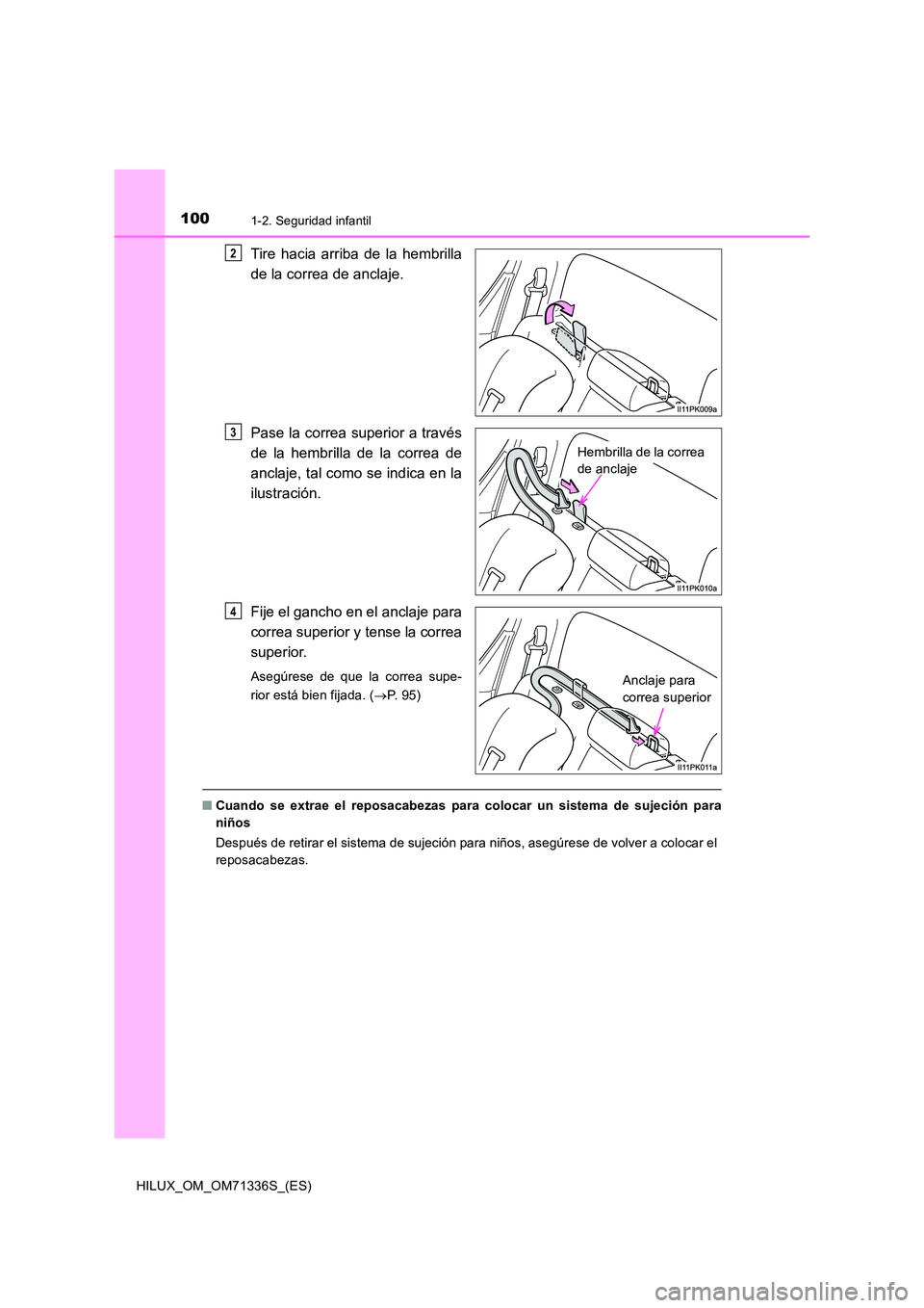 TOYOTA HILUX 2022  Manual del propietario (in Spanish) 1001-2. Seguridad infantil
HILUX_OM_OM71336S_(ES)
Tire hacia arriba de la hembrilla 
de la correa de anclaje. 
Pase la correa superior a través 
de la hembrilla de la correa de 
anclaje, tal como se 