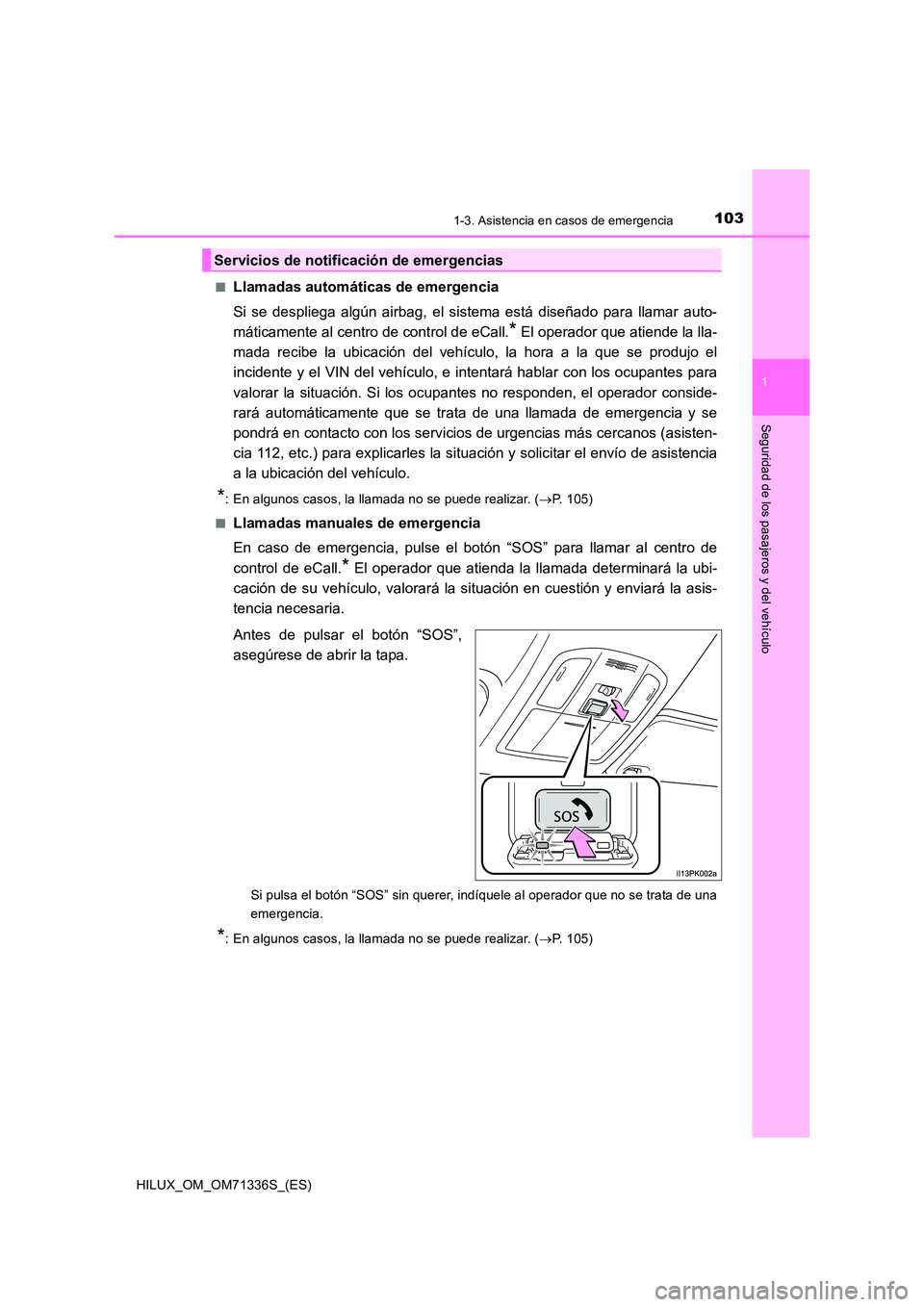 TOYOTA HILUX 2022  Manual del propietario (in Spanish) 1031-3. Asistencia en casos de emergencia
1
HILUX_OM_OM71336S_(ES)
Seguridad de los pasajeros y del vehículo
�QLlamadas automáticas de emergencia 
Si se despliega algún airbag, el sistema está dis