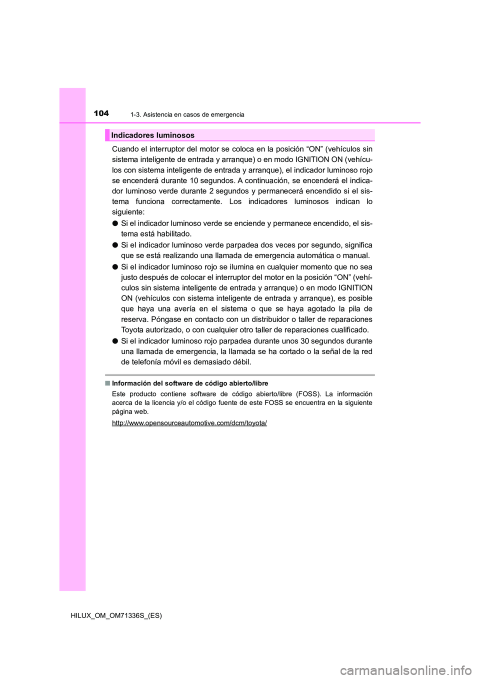 TOYOTA HILUX 2022  Manual del propietario (in Spanish) 1041-3. Asistencia en casos de emergencia
HILUX_OM_OM71336S_(ES)
Cuando el interruptor del motor se coloca en la posición “ON” (vehículos sin 
sistema inteligente de entrada y arranque) o en mod