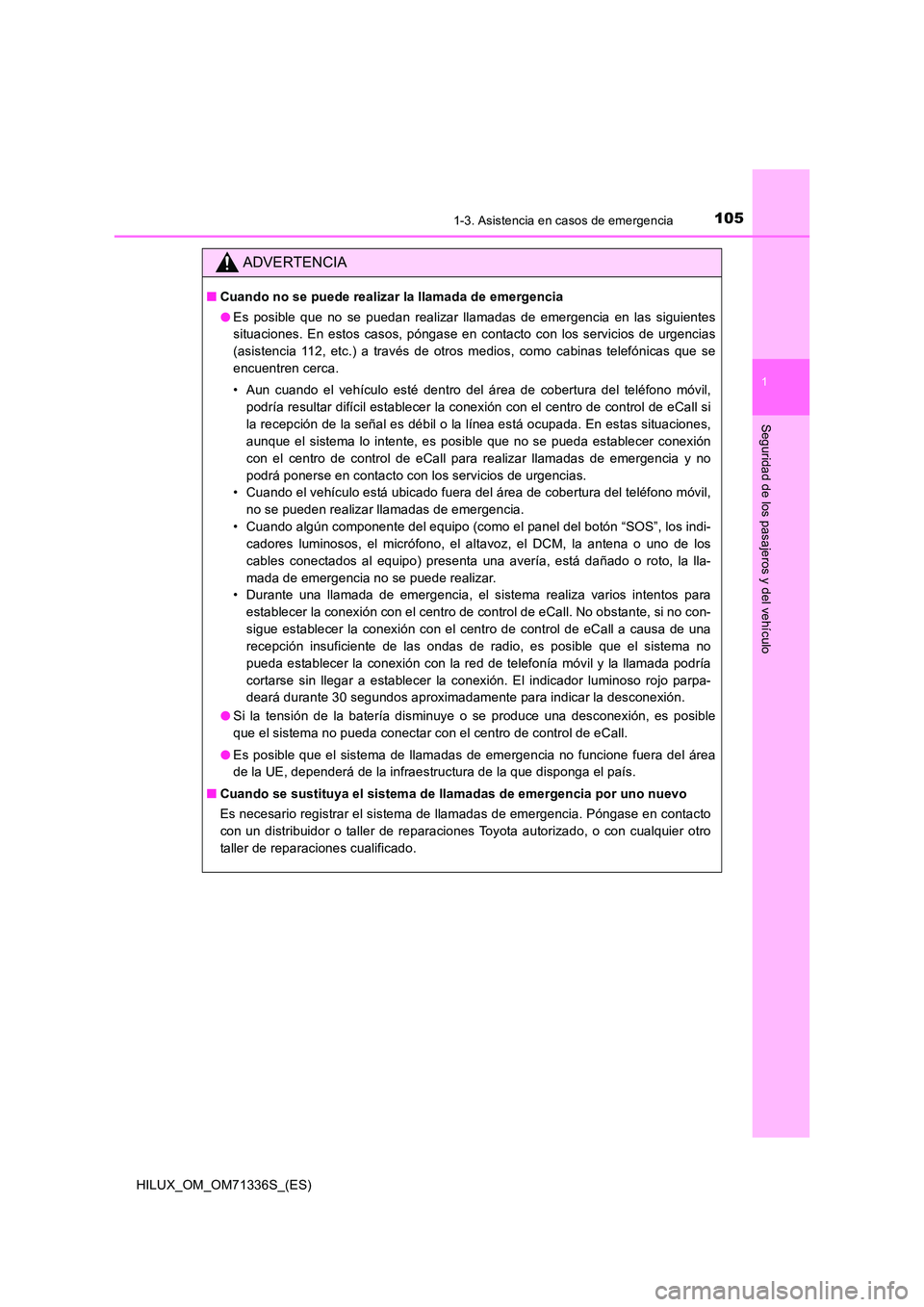 TOYOTA HILUX 2022  Manual del propietario (in Spanish) 1051-3. Asistencia en casos de emergencia
1
HILUX_OM_OM71336S_(ES)
Seguridad de los pasajeros y del vehículo
ADVERTENCIA
�QCuando no se puede realizar la llamada de emergencia 
�O Es posible que no s