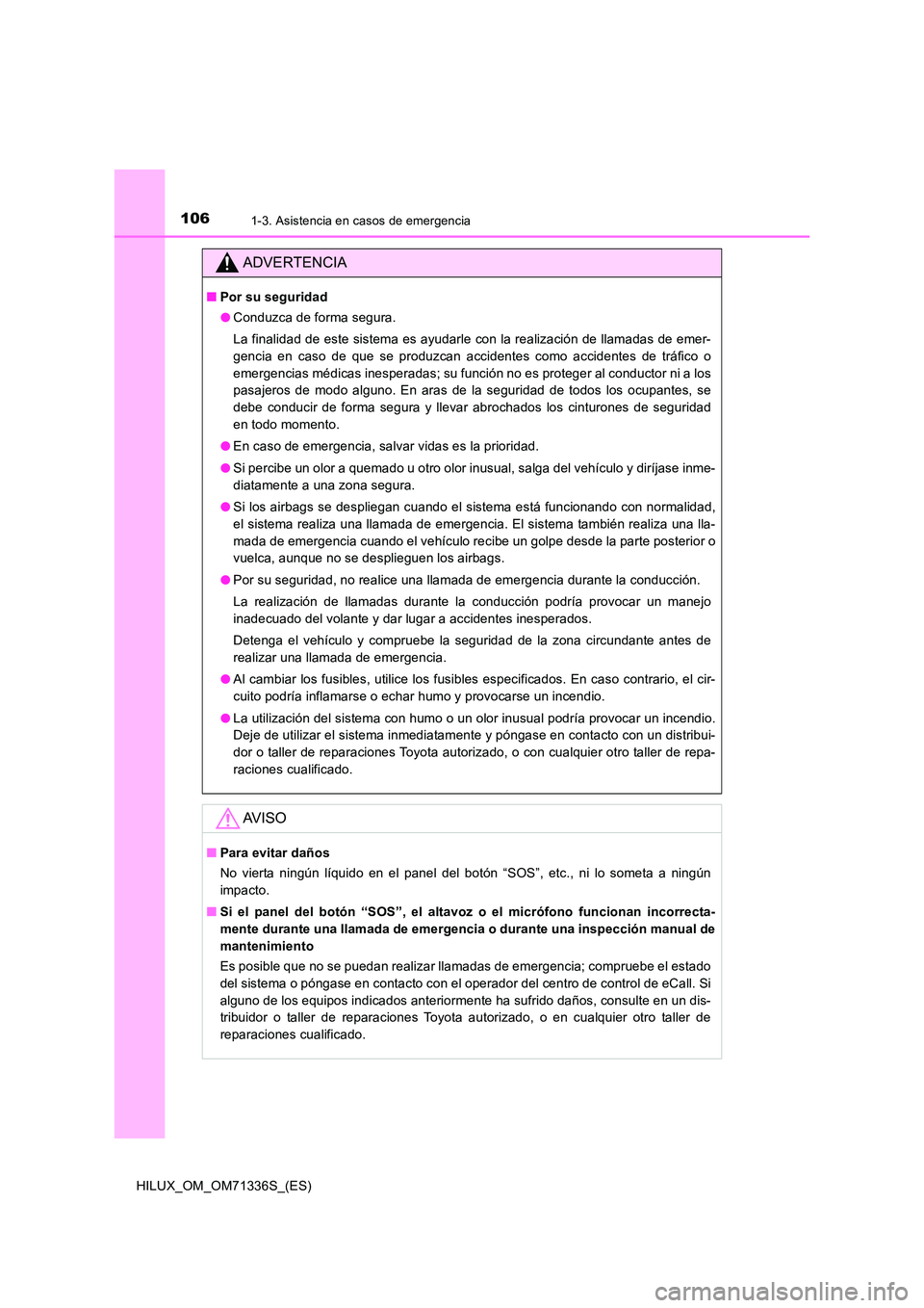 TOYOTA HILUX 2022  Manual del propietario (in Spanish) 1061-3. Asistencia en casos de emergencia
HILUX_OM_OM71336S_(ES)
ADVERTENCIA
�QPor su seguridad 
�O Conduzca de forma segura. 
La finalidad de este sistema es ayudarle con la realización de llamadas 
