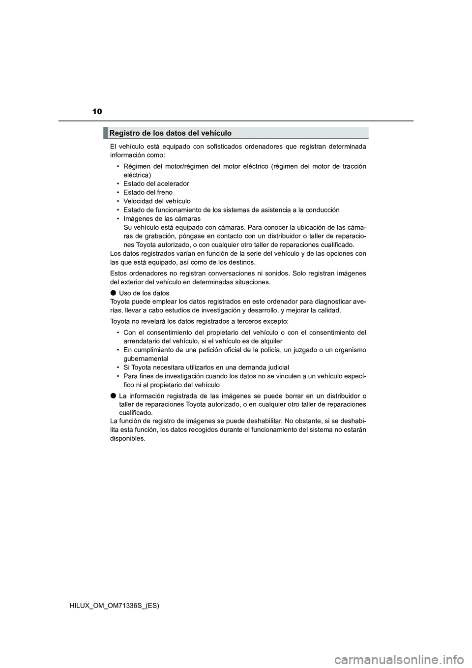 TOYOTA HILUX 2022  Manual del propietario (in Spanish) 10
HILUX_OM_OM71336S_(ES)El vehículo está equipado con sofisticados ordenadores que registran determinada
información como:
• Régimen del motor/régimen del motor eléctrico (régimen del motor 