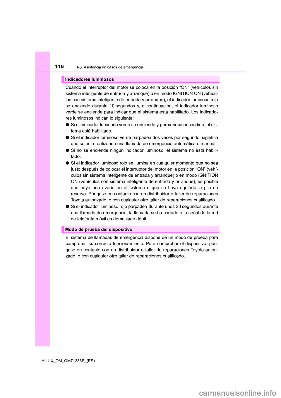 TOYOTA HILUX 2022  Manual del propietario (in Spanish) 1161-3. Asistencia en casos de emergencia
HILUX_OM_OM71336S_(ES)
Cuando el interruptor del motor se coloca en la posición “ON” (vehículos sin 
sistema inteligente de entrada y arranque) o en mod
