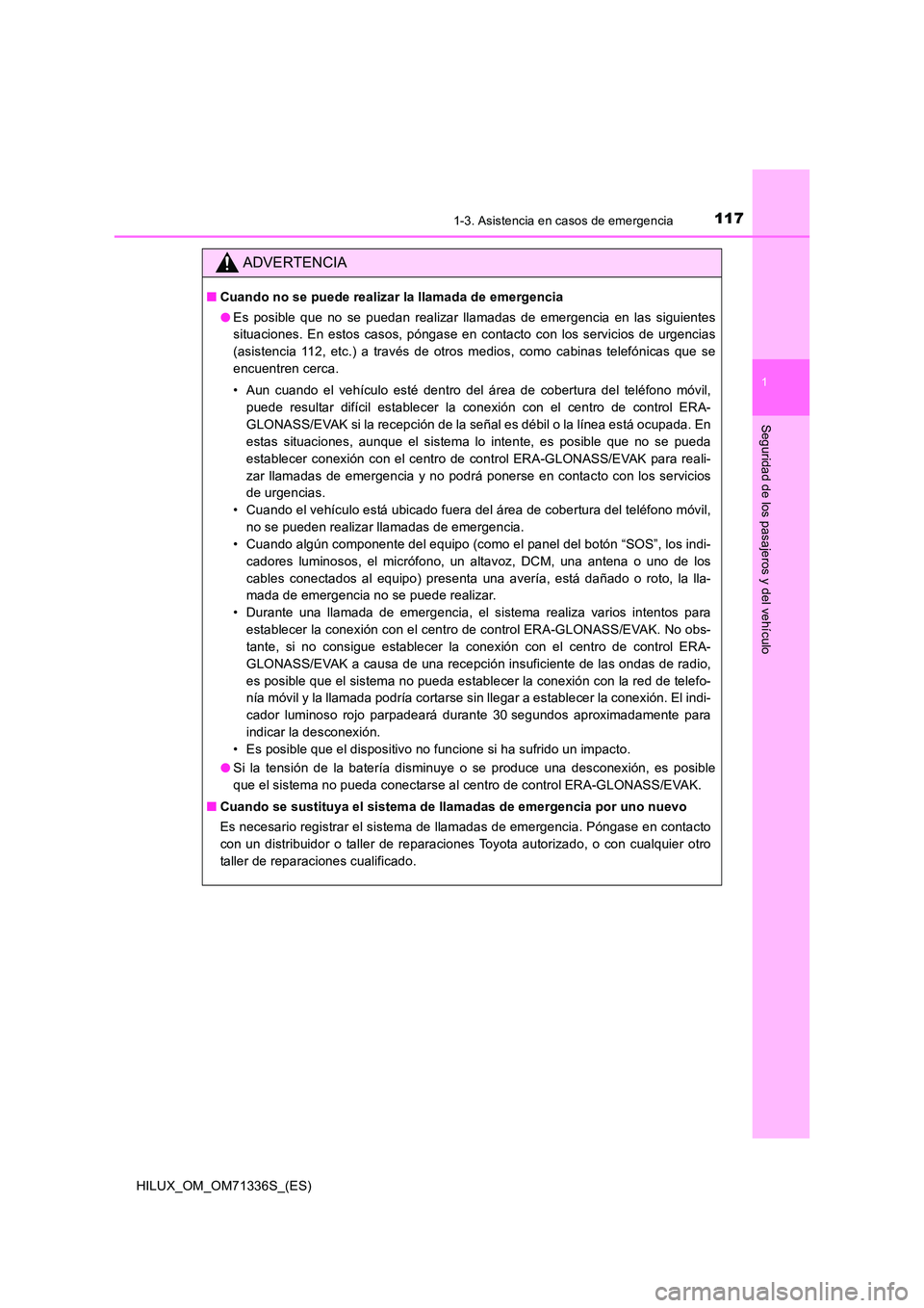 TOYOTA HILUX 2022  Manual del propietario (in Spanish) 1171-3. Asistencia en casos de emergencia
1
HILUX_OM_OM71336S_(ES)
Seguridad de los pasajeros y del vehículo
ADVERTENCIA
�QCuando no se puede realizar la llamada de emergencia 
�O Es posible que no s