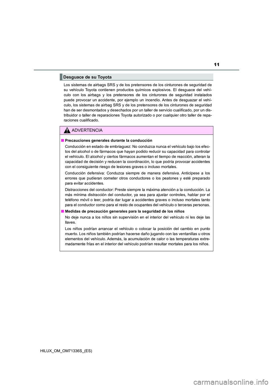 TOYOTA HILUX 2022  Manual del propietario (in Spanish) 11
HILUX_OM_OM71336S_(ES) 
Los sistemas de airbags SRS y de los pretensores de los cinturones de seguridad de 
su vehículo Toyota contienen productos químicos explosivos. El desguace del vehí- 
cul