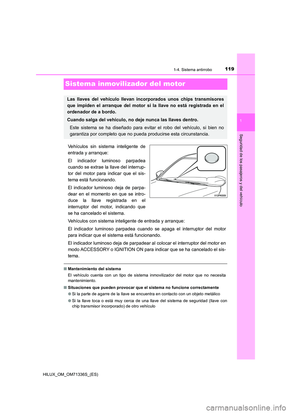 TOYOTA HILUX 2022  Manual del propietario (in Spanish) 119
1
1-4. Sistema antirrobo
HILUX_OM_OM71336S_(ES)
Seguridad de los pasajeros y del vehículo
Sistema inmovilizador del motor
Vehículos sin sistema inteligente de 
entrada y arranque: 
El indicador 