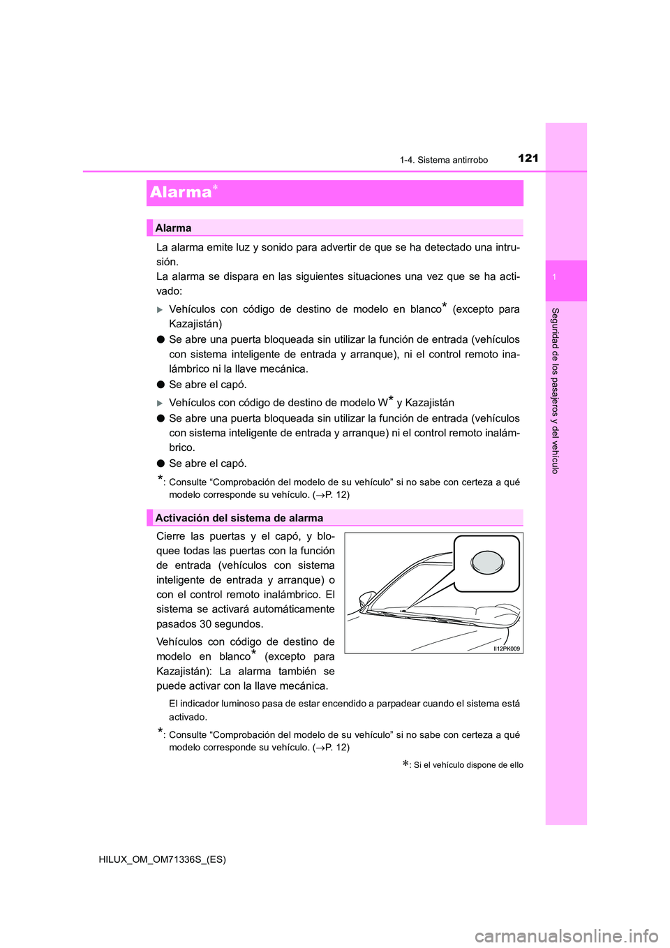 TOYOTA HILUX 2022  Manual del propietario (in Spanish) 121
1
1-4. Sistema antirrobo
HILUX_OM_OM71336S_(ES)
Seguridad de los pasajeros y del vehículo
Alar ma
La alarma emite luz y sonido para advertir de que se ha detectado una intru- 
sión.  
La alar