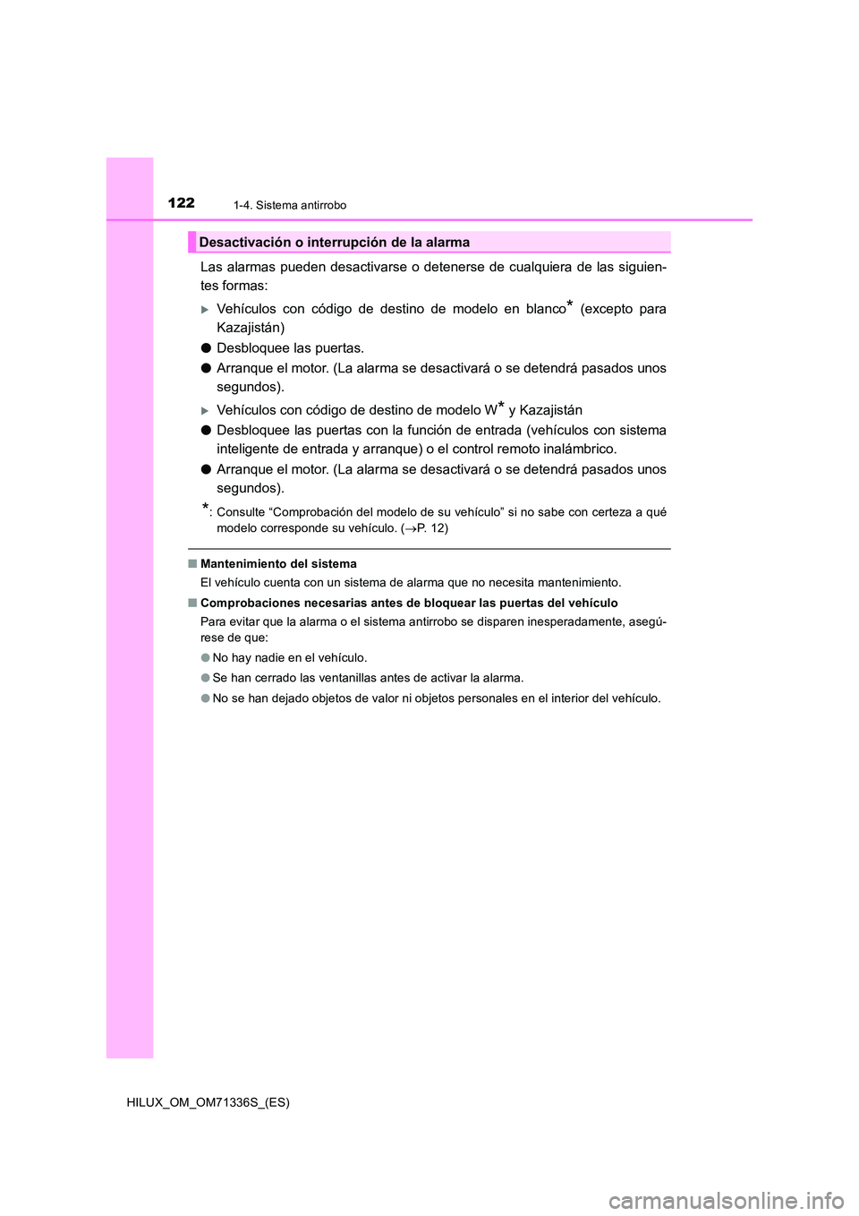 TOYOTA HILUX 2022  Manual del propietario (in Spanish) 1221-4. Sistema antirrobo
HILUX_OM_OM71336S_(ES)
Las alarmas pueden desactivarse o detenerse de cualquiera de las siguien- 
tes formas:
Vehículos con código de destino de modelo en blanco* (excep