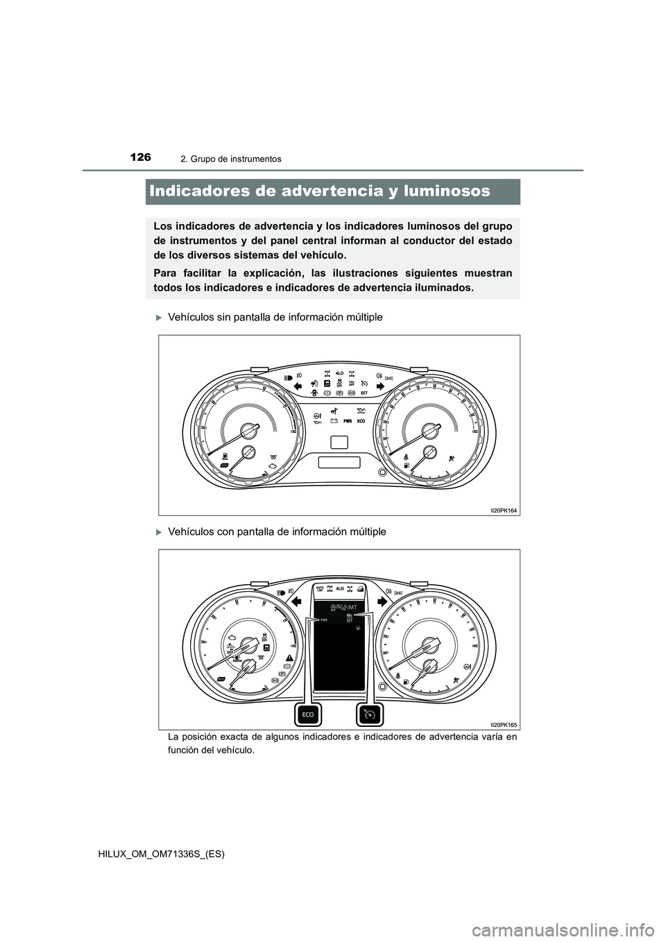 TOYOTA HILUX 2022  Manual del propietario (in Spanish) 1262. Grupo de instrumentos
HILUX_OM_OM71336S_(ES)
Indicadores de adver tencia y luminosos
Vehículos sin pantalla de información múltiple
Vehículos con pantalla de información múltiple
La 