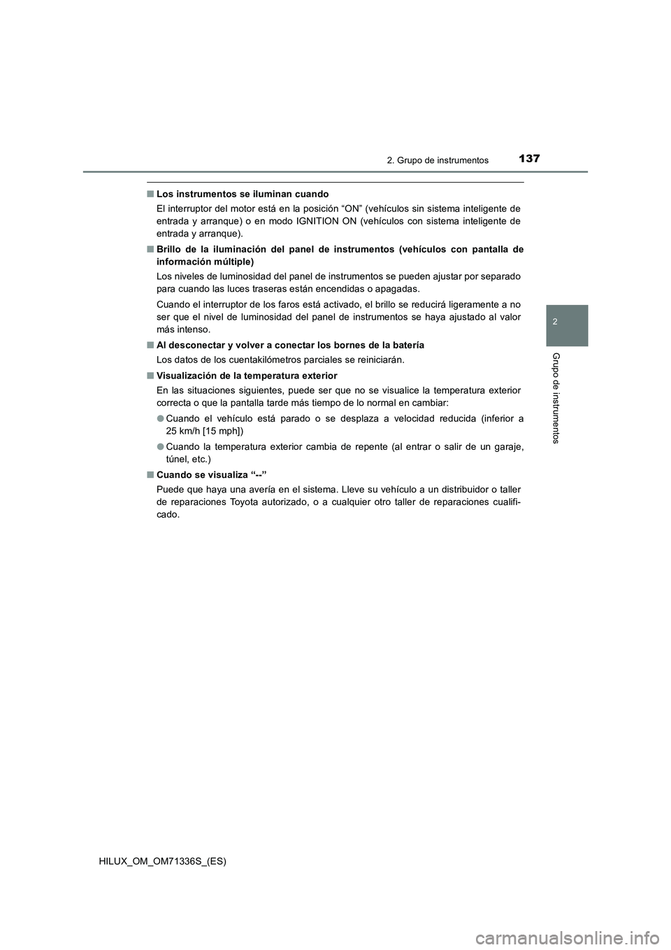TOYOTA HILUX 2022  Manual del propietario (in Spanish) 1372. Grupo de instrumentos
2
Grupo de instrumentos
HILUX_OM_OM71336S_(ES)
�QLos instrumentos se iluminan cuando
El interruptor del motor está en la posición “ON” (vehículos sin sistema intelig