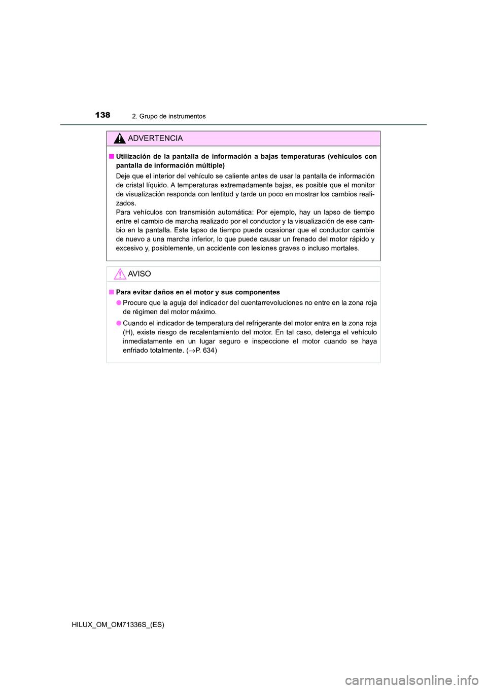 TOYOTA HILUX 2022  Manual del propietario (in Spanish) 1382. Grupo de instrumentos
HILUX_OM_OM71336S_(ES)
ADVERTENCIA
�QUtilización de la pantalla de información a bajas temperaturas (vehículos con 
pantalla de información múltiple) 
Deje que el inte