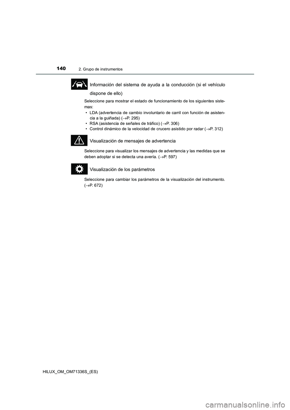 TOYOTA HILUX 2022 Manual del propietario (in Spanish) 1402. Grupo de instrumentos
HILUX_OM_OM71336S_(ES)
Información del sistema de ayuda a la conducción (si el vehículo
dispone de ello)
Seleccione para mostrar el estado de funcionamiento de los sigui TOYOTA HILUX 2022 Manual del propietario (in Spanish) 1402. Grupo de instrumentos
HILUX_OM_OM71336S_(ES)
Información del sistema de ayuda a la conducción (si el vehículo
dispone de ello)
Seleccione para mostrar el estado de funcionamiento de los sigui