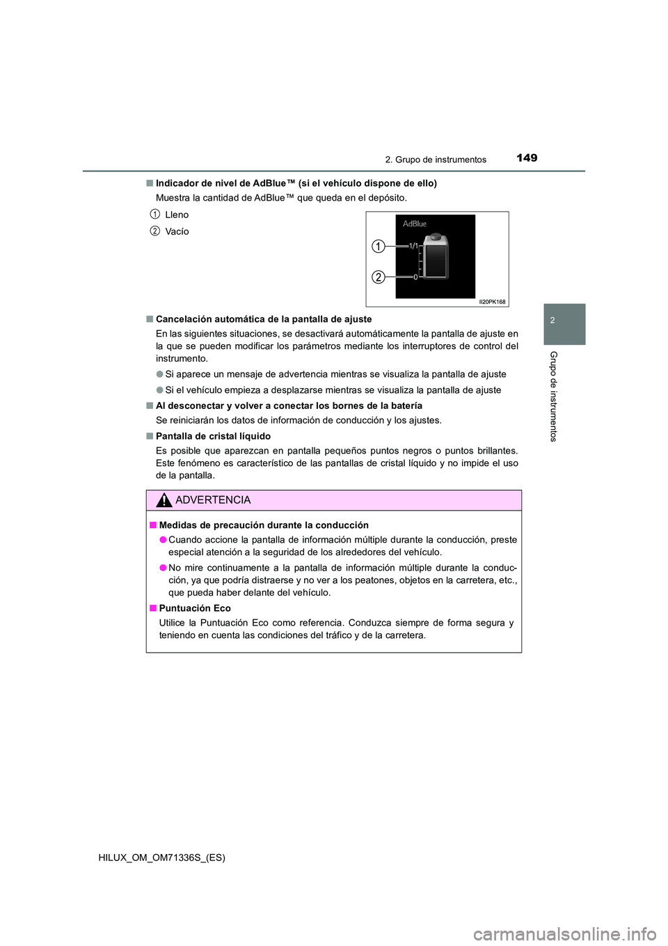 TOYOTA HILUX 2022  Manual del propietario (in Spanish) 1492. Grupo de instrumentos
2
Grupo de instrumentos
HILUX_OM_OM71336S_(ES) 
�Q Indicador de nivel de AdBlue™ (si el vehículo dispone de ello) 
Muestra la cantidad de AdBlue™ que queda en el depó