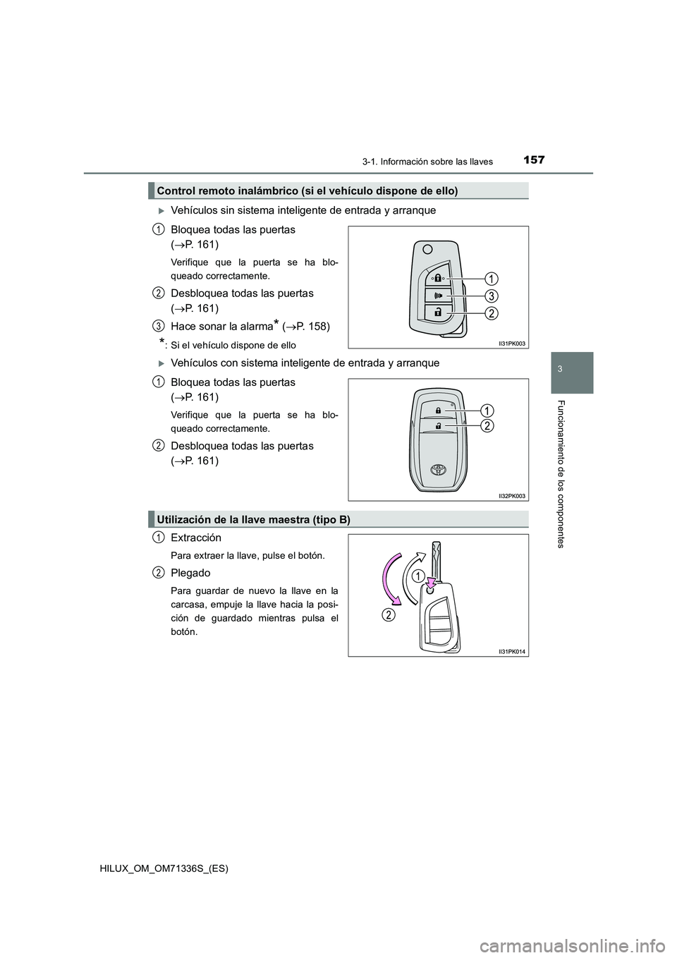 TOYOTA HILUX 2022  Manual del propietario (in Spanish) 1573-1. Información sobre las llaves
3
Funcionamiento de los componentes
HILUX_OM_OM71336S_(ES)
Vehículos sin sistema inteligente de entrada y arranque
Bloquea todas las puertas 
(P. 161)
Veri