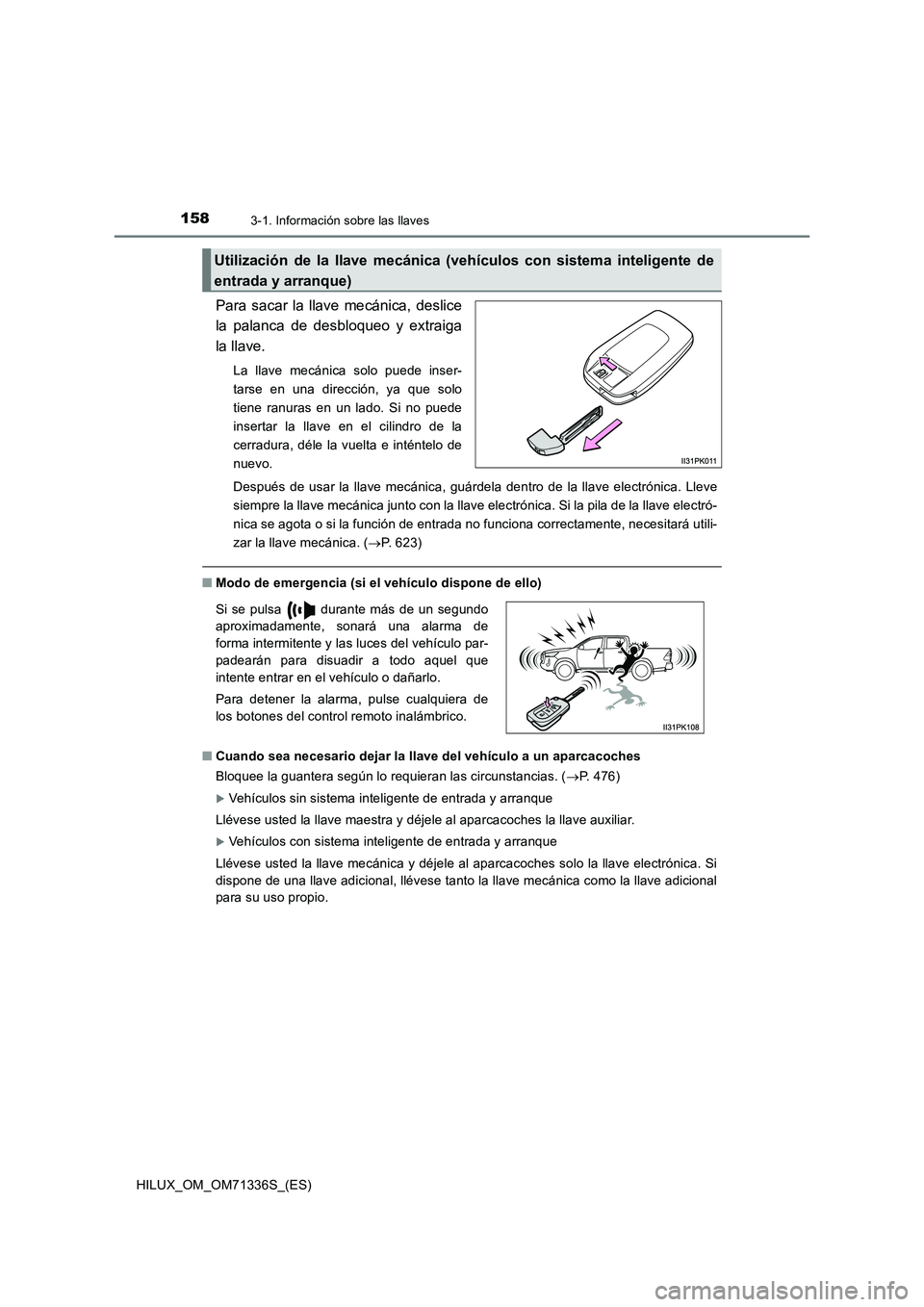 TOYOTA HILUX 2022  Manual del propietario (in Spanish) 1583-1. Información sobre las llaves
HILUX_OM_OM71336S_(ES)
Para sacar la llave mecánica, deslice 
la palanca de desbloqueo y extraiga 
la llave.
La llave mecánica solo puede inser- 
tarse en una d