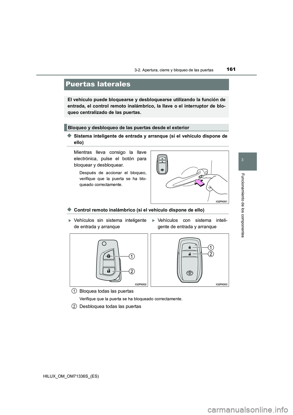 TOYOTA HILUX 2022  Manual del propietario (in Spanish) 161
3
3-2. Apertura, cierre y bloqueo de las puertas
Funcionamiento de los componentes
HILUX_OM_OM71336S_(ES)
Puer tas laterales
�XSistema inteligente de entrada y arranque (si el vehículo dispone de