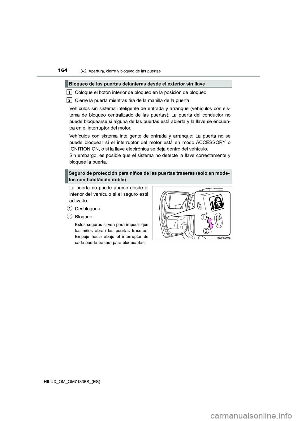 TOYOTA HILUX 2022  Manual del propietario (in Spanish) 1643-2. Apertura, cierre y bloqueo de las puertas
HILUX_OM_OM71336S_(ES)
Coloque el botón interior de bloqueo en la posición de bloqueo.
Cierre la puerta mientras tira de la manilla de la puerta.
Ve