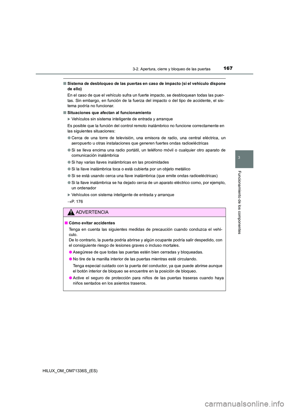 TOYOTA HILUX 2022  Manual del propietario (in Spanish) 1673-2. Apertura, cierre y bloqueo de las puertas
3
Funcionamiento de los componentes
HILUX_OM_OM71336S_(ES)
�QSistema de desbloqueo de las puertas en caso de impacto (si el vehículo dispone 
de ello