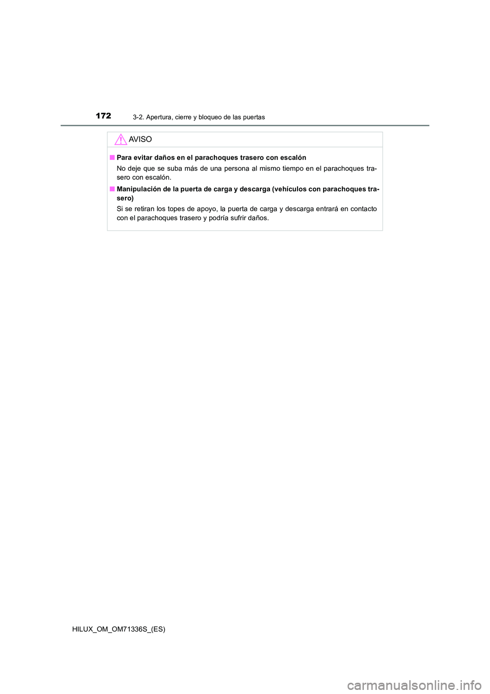 TOYOTA HILUX 2022  Manual del propietario (in Spanish) 1723-2. Apertura, cierre y bloqueo de las puertas
HILUX_OM_OM71336S_(ES)
AV I S O
�QPara evitar daños en el parachoques trasero con escalón 
No deje que se suba más de una persona al mismo tiempo e