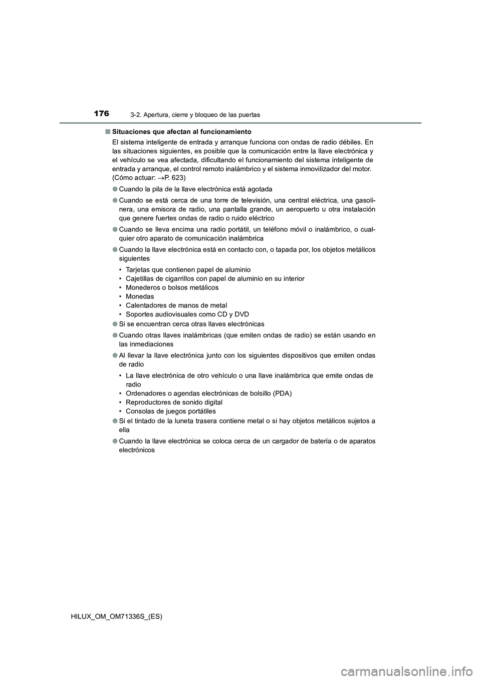 TOYOTA HILUX 2022  Manual del propietario (in Spanish) 1763-2. Apertura, cierre y bloqueo de las puertas
HILUX_OM_OM71336S_(ES)�QSituaciones que afectan al funcionamiento
El sistema inteligente de entrada y arranque funciona con ondas de radio débiles. E