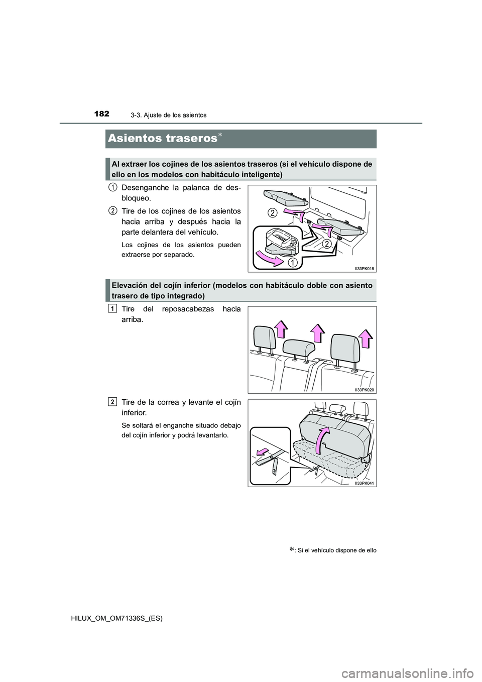 TOYOTA HILUX 2022  Manual del propietario (in Spanish) 1823-3. Ajuste de los asientos
HILUX_OM_OM71336S_(ES)
Asientos traseros
Desenganche la palanca de des- 
bloqueo. 
Tire de los cojines de los asientos 
hacia arriba y después hacia la
parte delante