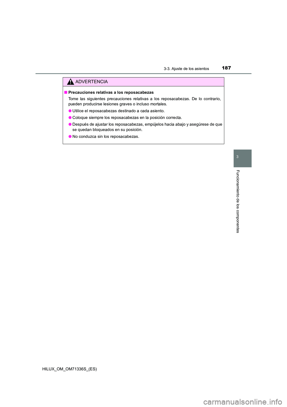 TOYOTA HILUX 2022  Manual del propietario (in Spanish) 1873-3. Ajuste de los asientos
3
Funcionamiento de los componentes
HILUX_OM_OM71336S_(ES)
ADVERTENCIA
�QPrecauciones relativas a los reposacabezas 
Tome las siguientes precauciones relativas a los rep